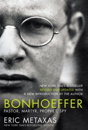 Bonhoeffer : pastor, martyr, prophet, spy : a Righteous Gentile vs. the Third Reich cover image