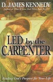 Led By The Carpenter : Finding God's Purpose For Your Life cover image