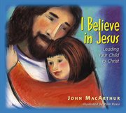 I believe in Jesus : leading your child to Christ cover image