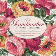 Grandmother by another name. Endearing Stories About What We Call Our Grandmothers cover image