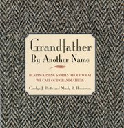 Grandfather by another name : enduring stories about what we call our grandfathers cover image