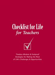Checklist For Life For Teachers : Timeless Wisdom And Foolproof Strategies For Making The Most Of Life's Challenges And Opportunities cover image
