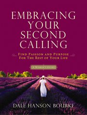 Embracing your second calling : find passion and purpose for the rest of your life : [a woman's guide] cover image