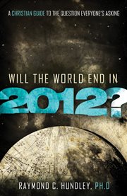 Will The World End In 2012? : a Christian Guide To The Question Everyone's Asking cover image