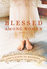 Blessed among women : God's gifts to mothers cover image