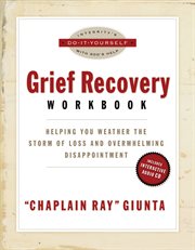Grief recovery workbook : helping you weather the storms of death, divorce, and overwhelming disappointments cover image