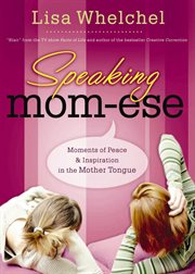 Speaking mom-ese : moments of peace & inspiration in the mother tongue cover image