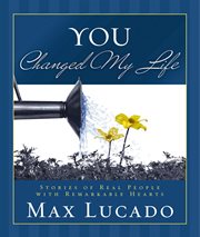 You changed my life : [stories of real people with remarkable hearts] cover image