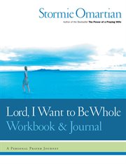 Lord, I Want To Be Whole Workbook And Journal : a Personal Prayer Journey cover image