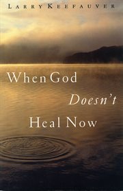 When God Doesn't Heal Now cover image