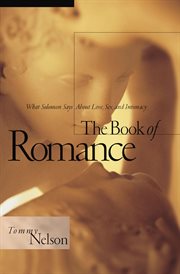 The book of romance : what Solomon says about love, sex, and intimacy cover image
