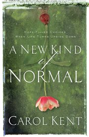 A new kind of normal : hope-filled choices when life turns upside down cover image