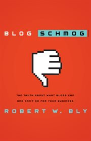 Blog schmog. The Truth About What Blogs Can (and Can't) Do for Your Business cover image