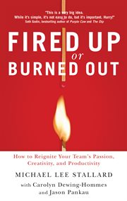 Fired up or burned out : how to reignite your team's passion, creativity, and productivity cover image