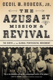 The Azusa Street Mission and revival : the birth of the global Pentecostal movement cover image