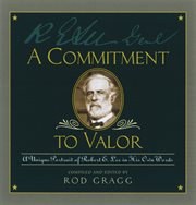 A commitment to valor. A Unique Portrait of Robert E. Lee in His Own Words cover image