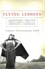 Flying Lessons : 122 Strategies To Equip Your Child To Soar Into Life With Confidence And Competence cover image