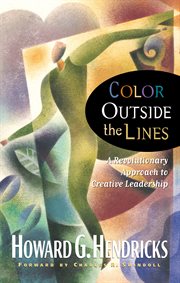 Colour outside the lines : a revolutionary approach to creative leadership cover image