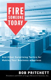 Fire someone today : and other surprising tactics for making your business a success cover image