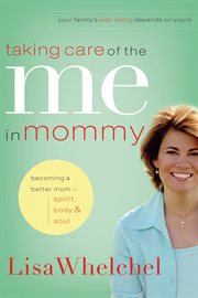 Taking care of the me in mommy. Becoming a Better Mom: Spirit, Body and Soul cover image