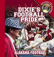 Dixie's football pride : the most spectacular sights & sounds of Alabama football cover image