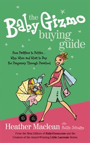 The baby gizmo buying guide : from pacifiers to potties, why, when, and what to buy for pregnancy through preschool cover image