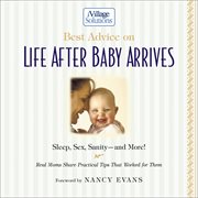 Best advice on life after baby arrives : sleep, sex, sanity, and more : real moms share practical tips that worked for them cover image