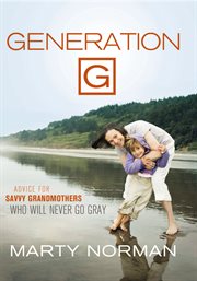 Generation G : advice for savvy grandmothers who will never go gray cover image