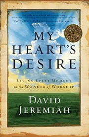 My heart's desire : living every moment in the wonder of worship cover image