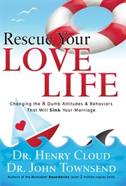 Rescue your love life : changing those dumb attitudes & behaviors that will sink your marriage cover image