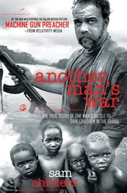 Another man's war : the true story of one man's battle to save children in the Sudan cover image