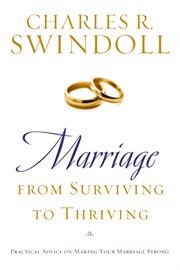 Marriage : from surviving to thriving : practical advice on making your marriage strong cover image