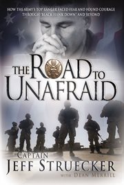 The road to unafraid : how the Army's top ranger faced fear and found courage through Black Hawk Down and beyond cover image