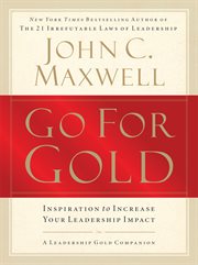 Go for gold : inspiration to increase your leadership impact cover image