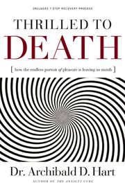 Thrilled to death : how the endless pursuit of pleasure is leaving us numb cover image