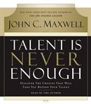 Talent is never enough: discover the choices that will take you beyond your talent cover image