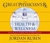 The Great Physician's Rx for health & wellness: seven keys to unlock your health potential cover image