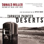 Through painted deserts: [light, God, and beauty on the open road] cover image