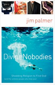 Divine Nobodies : Shedding Religion To Find God (And The Unlikely People Who Help You) cover image