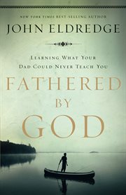 Fathered by God : [learning what your dad could never teach you] cover image