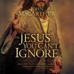 The Jesus you can't ignore: what you must learn from the bold confrontations of Christ cover image