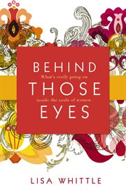 Behind Those Eyes : What's Really Going On Inside The Souls Of Women cover image