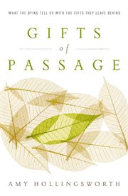 Gifts of passage : what the dying tell us with the gifts they leave behind cover image