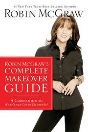 Robin McGraw's complete makeover guide : a companion to "What's age got to do with it?" cover image