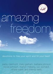 Amazing freedom. Devotions to Free Your Spirit and Fill Your Heart cover image