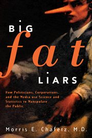 Big fat liars. How Politicians, Corporations, and the Media use Science and Statistics To Manipulate the Public cover image