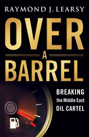 Over a barrel. Breaking the Middle East Oil Cartel cover image
