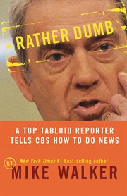 Rather dumb : a top tabloid reporter tells CBS how to do news cover image
