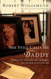 She Still Calls Me Daddy : Building A New Relationship With Your Daughter After You Walk Her Down The Aisle cover image