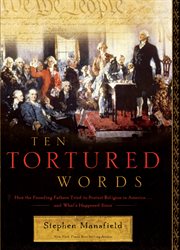 Ten tortured words : how the founding fathers tried to protect religion in America-- and what's happened since cover image